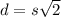 d = s \sqrt{2}