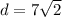 d = 7 \sqrt{2}