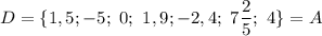 D=\{1,5;-5;~0;~1,9;-2,4;~7\dfrac{2}{5};~4\}=A