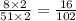 \frac{8 \times 2}{51 \times 2} = \frac{16}{102}