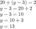 20 \div (y - 3) = 2 \\ y - 3 = 20 \div 2 \\ y - 3 = 10 \\ y = 10 + 3 \\ y = 13