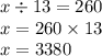 x \div 13 = 260 \\ x = 260 \times 13 \\ x = 3380