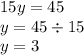 15y = 45 \\ y = 45 \div 15 \\ y = 3