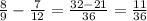 \frac{8}{9} - \frac{7}{12} = \frac{32 - 21}{36} = \frac{11}{36}