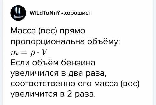 Сижу на sos! объем бензина в баке автомашины увеличился в 2 раза. как изменился при этом вес бензина