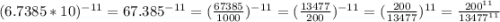 (6.7385*10)^{-11}=67.385^{-11} =(\frac{67385}{1000})^{-11} = (\frac{13477}{200} )^{-11} = (\frac{200}{13477} )^{11} = \frac{200^{11}}{13477^{11}}