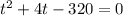 t^{2} + 4t - 320 = 0