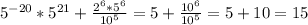 {5}^{ - 20} * {5}^{21} + \frac{ {2}^{6}* {5}^{6} }{ {10}^{5} } = 5 + \frac{ {10}^{6} }{ {10}^{5} } = 5 + 10 = 15