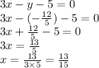 3x - y - 5 = 0 \\ 3x - ( - \frac{12}{5} ) - 5 = 0 \\ 3x + \frac{12}{5} - 5 = 0 \\ 3x = \frac{13}{5} \\ x = \frac{13}{3 \times 5} = \frac{13}{15} \\