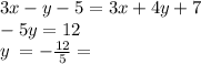 3x - y - 5 = 3x + 4y + 7 \\ - 5y = 12 \\ y \: = - \frac{12}{5} =