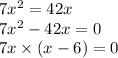 7 {x}^{2} = 42x \\ 7 {x}^{2} - 42x = 0 \\ 7x \times (x - 6) = 0 \\