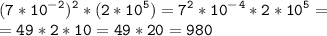 \tt\displaystyle (7*10^-^2)^2*(2*10^5) = 7^2*10^-^4*2*10^5=\\=49*2*10=49*20=980