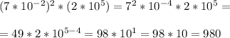 (7*10^{-2})^2*(2*10^5)=7^2*10^{-4}*2*10^5=\\\\=49*2*10^{5-4}=98*10^1=98*10=980