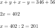 x + y + x - y = 346 + 56 \\\\2x = 402 \\\\x = 402 : 2 = 201