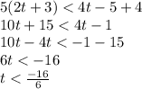 5(2t + 3) < 4t - 5 + 4 \\ 10t +15 < 4t - 1 \\ 10t - 4t < - 1 - 15 \\ 6t < - 16 \\ t < \frac{ - 16}{6}