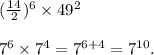 ( \frac{14}{2} ) {}^{6} \times 49 {}^{2} \\ \\ 7 {}^{6} \times 7 {}^{4} = 7 {}^{6 + 4} = 7 {}^{10} .