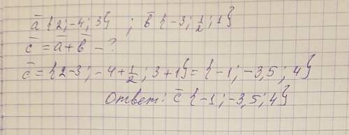 Даны векторы a {2; -4; 3} и b{-3; 1/2; 1} найдите координаты вектора c=a+b