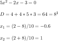 5x^2-2x-3=0\\ \\ D=4+4*5*3=64=8^2\\ \\ x_{1} =(2-8)/10=-0.6\\ \\ x_{2} =(2+8)/10=1\\