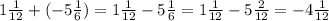 1 \frac{1}{12} + ( - 5 \frac{1}{6} ) = 1 \frac{1}{12} - 5 \frac{1}{6} = 1 \frac{1}{12} - 5 \frac{2}{12} = - 4\frac{1}{12}