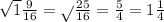 \sqrt{1}\frac{9}{16}= \sqrt{}\frac{25}{16}= \frac{5}{4}=1 \frac{1}{4}