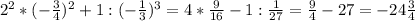 2^2*(-\frac{3}{4})^2+1:(-\frac{1}{3})^3=4*\frac{9}{16}-1:\frac{1}{27}=\frac{9}{4}-27=-24\frac{3}{4}