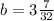 b = 3\frac{7}{32}