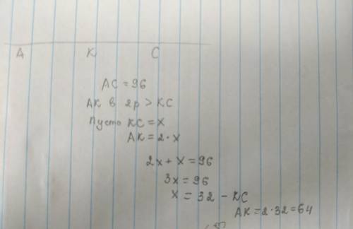 Найдите длины отрезков ak и ck, если ac = 96 см , а отрезок ak в 2 раза больше отрезка kc