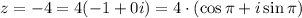 z=-4=4(-1+0i)=4\cdot \left(\cos \pi +i\sin \pi)