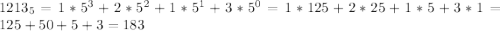 1213_{5} = 1*5^{3} + 2*5^{2} + 1*5^{1} + 3*5^{0} = 1*125 + 2*25+1*5+3*1=125+50+5+3=183