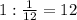 1 :\frac{1}{12} =12