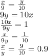 \frac{x}{9} = \frac{y}{10} \\9y = 10x \\ \frac{10x}{9y} = 1 \\ \frac{x}{9y} = \frac{1}{10} \\ \frac{x}{y} = \frac{9}{10} = 0.9