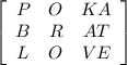 \left[\begin{array}{ccc}P&O&KA\\B&R&AT\\L&O&VE\end{array}\right]