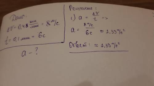 Определите ускорение тела, если его скорость, за 0,1 минуты, изменилась на 0,48км/мин. можно дано, с