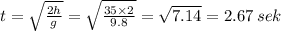 t = \sqrt{ \frac{2h}{g} } = \sqrt{ \frac{35 \times 2}{9.8} } = \sqrt{7.14} = 2.67 \: sek