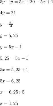 5y-y=5x+20-5x+1\\\\ 4y=21\\\\ y=\frac{21}{4}\\\\y=5,25\\ \\ y=5x-1\\\\5,25=5x-1\\\\ 5x=5,25+1\\\\5x=6,25\\\\x=6,25:5\\\\x=1,25