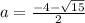 a = \frac{-4-\sqrt{15}}{2}