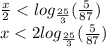 \frac{x}{2} < log_{\frac{25}{3}}(\frac{5}{87})\\x < 2log_{\frac{25}{3}}(\frac{5}{87})