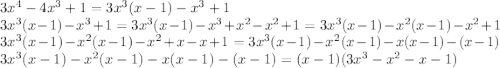 3x^4 - 4x^3 + 1 = 3x^3(x - 1) - x^3 + 1\\3x^3(x - 1) - x^3 + 1 = 3x^3(x - 1) - x^3 + x^2 - x^2 + 1 = 3x^3(x - 1) - x^2(x - 1) - x^2 + 1\\3x^3(x - 1) - x^2(x - 1) - x^2 + x - x + 1 = 3x^3(x - 1) - x^2(x - 1) - x(x - 1) - (x - 1)\\3x^3(x - 1) - x^2(x - 1) - x(x - 1) - (x - 1) = (x - 1)(3x^3 - x^2 - x - 1)