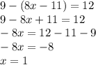 9-(8x-11)=12\\9-8x+11=12\\-8x=12-11-9\\-8x=-8\\x=1