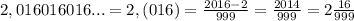 2,016016016...=2,(016)=\frac{2016-2}{999}=\frac{2014}{999}=2\frac{16}{999}