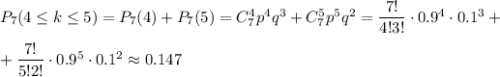 P_7(4\leq k \leq 5)=P_7(4)+P_7(5)=C^4_7p^4q^3+C^5_7p^5q^2=\dfrac{7!}{4!3!}\cdot0.9^4\cdot0.1^3+\\ \\ +\dfrac{7!}{5!2!}\cdot0.9^5\cdot0.1^2\approx0.147