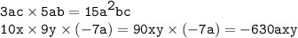 \displaystyle \tt 3ac \times 5ab = \displaystyle \red 1\displaystyle \red5 { \displaystyle \red a}^{ \displaystyle \red 2} \displaystyle \red b \displaystyle \red c \\ \displaystyle \tt 10x \times 9y \times ( - 7a) = 90xy \times ( - 7a) = \displaystyle \red - \displaystyle \red 6 \displaystyle \red 3 \displaystyle \red 0 \displaystyle \red a \displaystyle \red x \displaystyle \red y