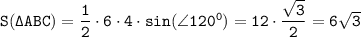 \tt S(\Delta ABC)=\dfrac{1}{2} \cdot 6\cdot 4 \cdot sin(\angle 120^{0} )=12 \cdot \dfrac{\sqrt{3} }{2} =6\sqrt{3}