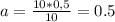 a=\frac{10*0,5}{10}=0.5