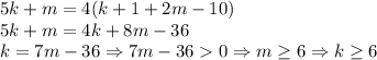 5k+m=4(k+1+2m-10)\\5k+m=4k+8m-36\\k=7m-36\Rightarrow 7m-360\Rightarrow m\geq6 \Rightarrow k\geq6