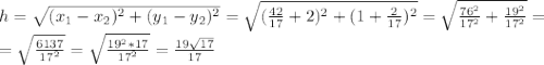 h=\sqrt{(x_{1}-x_{2})^2+(y_{1}-y_{2})^2}=\sqrt{(\frac{42}{17}+2)^2+(1+\frac{2}{17})^2}=\sqrt{\frac{76^2}{17^2}+\frac{19^2}{17^2}}=\\=\sqrt{\frac{6137}{17^2}}=\sqrt{\frac{19^2*17}{17^2}}=\frac{19\sqrt{17}}{17}