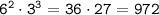 \tt 6^2\cdot3^3=36\cdot27=972