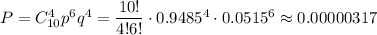 P=C^4_{10}p^6q^4=\dfrac{10!}{4!6!}\cdot0.9485^4\cdot0.0515^6\approx 0.00000317