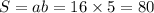 S= ab = 16 \times 5 = 80