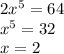 2 {x}^{5} = 64 \\ x {}^{5} = 32 \\ x =2